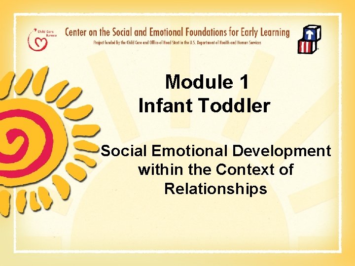 Module 1 Infant Toddler Social Emotional Development within the Context of Relationships 