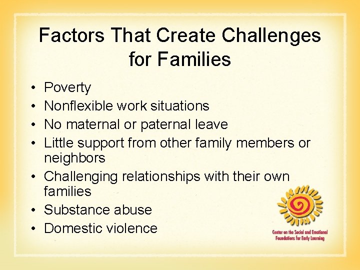 Factors That Create Challenges for Families • • Poverty Nonflexible work situations No maternal