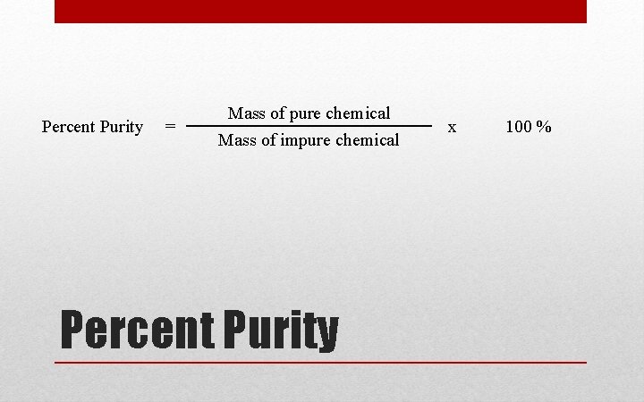 Percent Purity = Mass of pure chemical Mass of impure chemical Percent Purity x Percent Purity = Mass of pure chemical Mass of impure chemical Percent Purity x