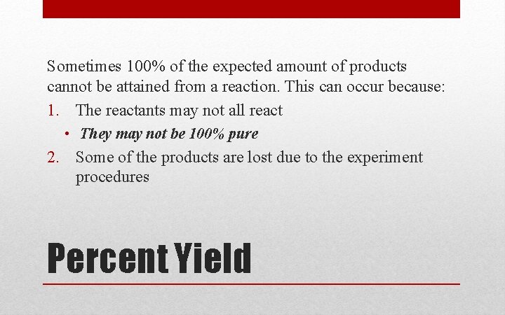 Sometimes 100% of the expected amount of products cannot be attained from a reaction. Sometimes 100% of the expected amount of products cannot be attained from a reaction.