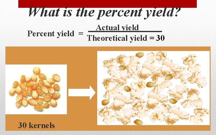 What is the percent yield? Actual yield Percent yield = Theoretical yield = 30 What is the percent yield? Actual yield Percent yield = Theoretical yield = 30