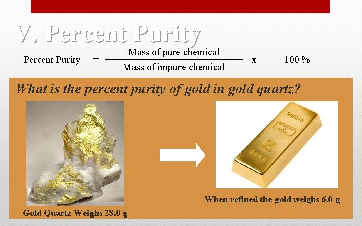 V. Percent Purity = Mass of pure chemical Mass of impure chemical x 100 V. Percent Purity = Mass of pure chemical Mass of impure chemical x 100