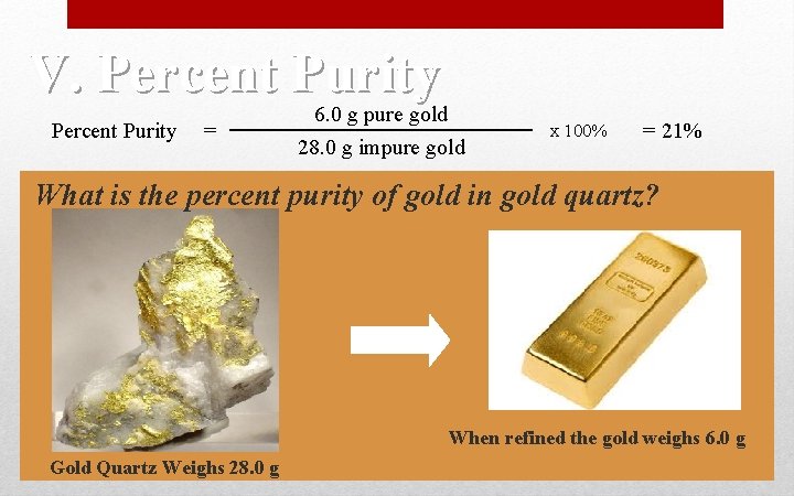 V. Percent Purity = 6. 0 g pure gold 28. 0 g impure gold V. Percent Purity = 6. 0 g pure gold 28. 0 g impure gold