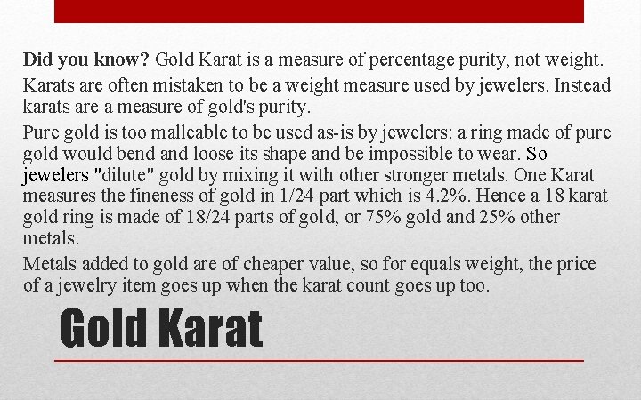 Did you know? Gold Karat is a measure of percentage purity, not weight. Karats Did you know? Gold Karat is a measure of percentage purity, not weight. Karats