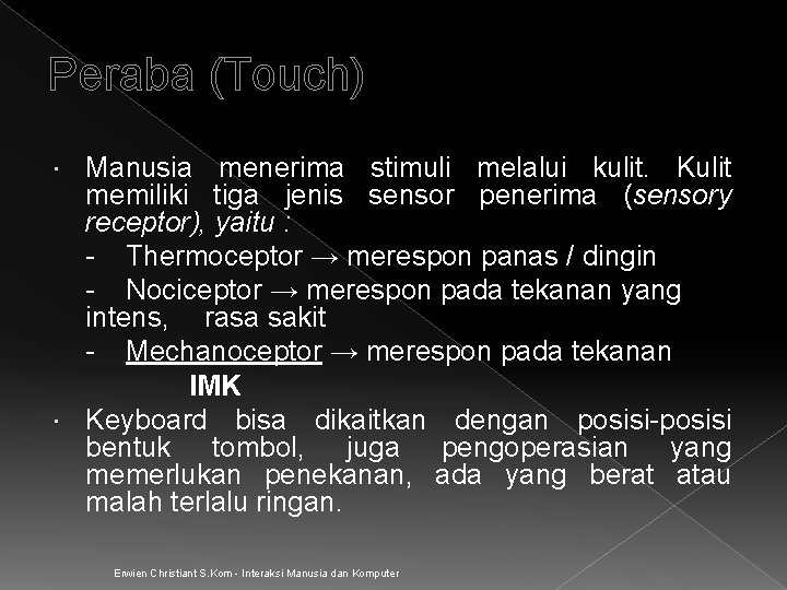 Peraba (Touch) Manusia menerima stimuli melalui kulit. Kulit memiliki tiga jenis sensor penerima (sensory