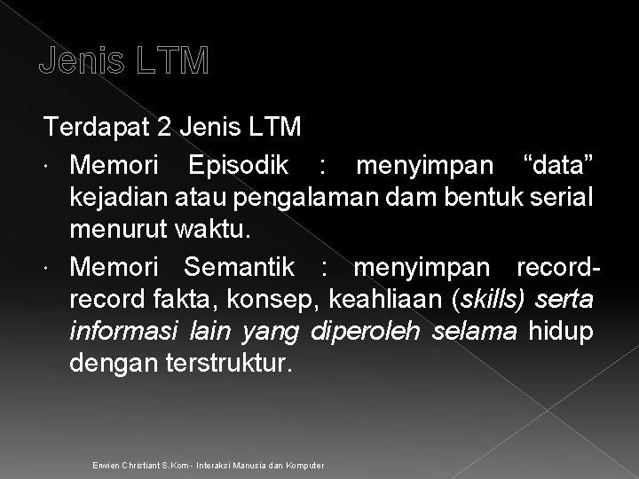 Jenis LTM Terdapat 2 Jenis LTM Memori Episodik : menyimpan “data” kejadian atau pengalaman