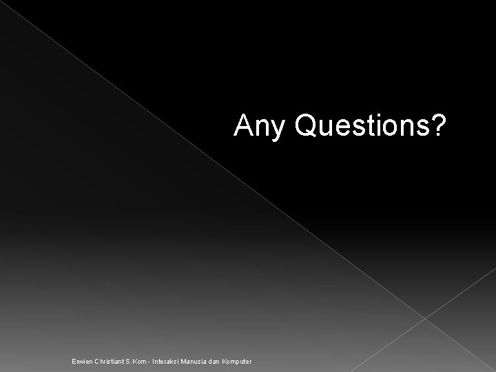 Any Questions? Erwien Christiant S. Kom - Interaksi Manusia dan Komputer 