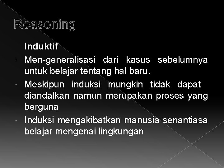 Reasoning Induktif Men-generalisasi dari kasus sebelumnya untuk belajar tentang hal baru. Meskipun induksi mungkin Reasoning Induktif Men-generalisasi dari kasus sebelumnya untuk belajar tentang hal baru. Meskipun induksi mungkin