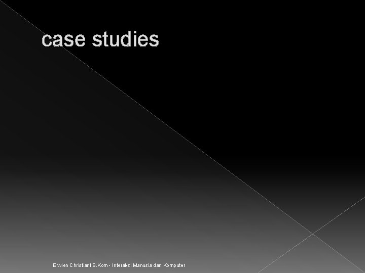 case studies Erwien Christiant S. Kom - Interaksi Manusia dan Komputer 