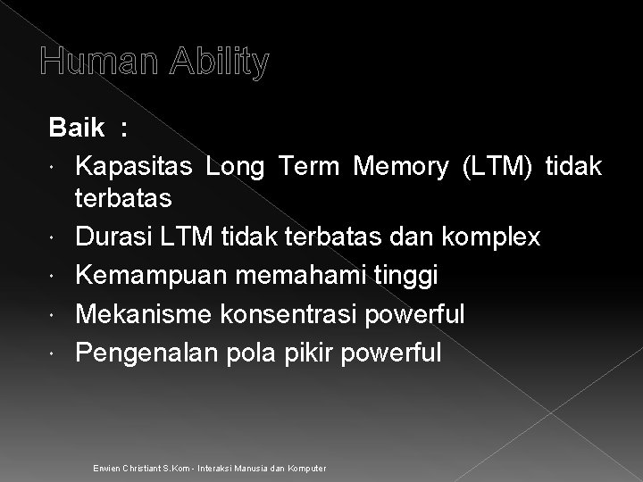 Human Ability Baik : Kapasitas Long Term Memory (LTM) tidak terbatas Durasi LTM tidak