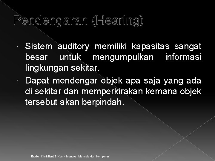 Pendengaran (Hearing) Sistem auditory memiliki kapasitas sangat besar untuk mengumpulkan informasi lingkungan sekitar. Dapat