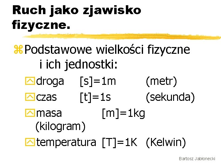 Ruch jako zjawisko fizyczne. z. Podstawowe wielkości fizyczne i ich jednostki: ydroga [s]=1 m