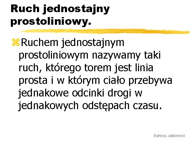 Ruch jednostajny prostoliniowy. z. Ruchem jednostajnym prostoliniowym nazywamy taki ruch, którego torem jest linia