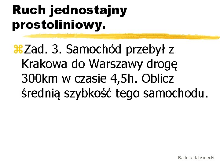 Ruch jednostajny prostoliniowy. z. Zad. 3. Samochód przebył z Krakowa do Warszawy drogę 300