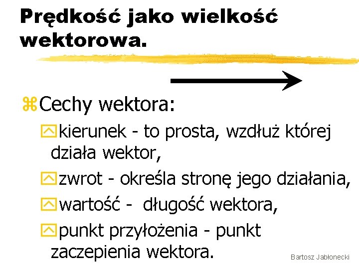 Prędkość jako wielkość wektorowa. z. Cechy wektora: ykierunek - to prosta, wzdłuż której działa