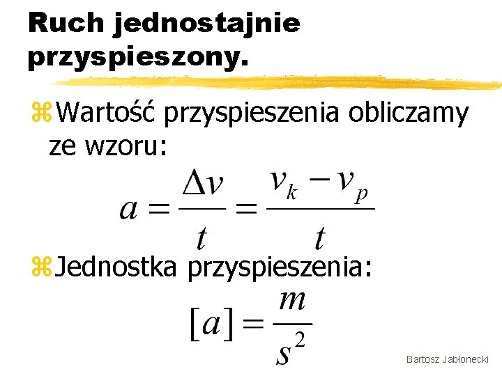 Ruch jednostajnie przyspieszony. z. Wartość przyspieszenia obliczamy ze wzoru: z. Jednostka przyspieszenia: Bartosz Jabłonecki