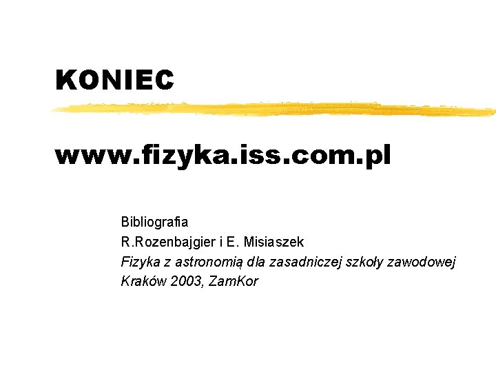 KONIEC www. fizyka. iss. com. pl Bibliografia R. Rozenbajgier i E. Misiaszek Fizyka z