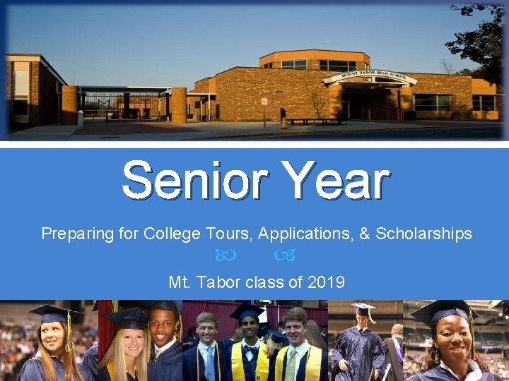 Senior Year Preparing for College Tours, Applications, & Scholarships Mt. Tabor class of 2019