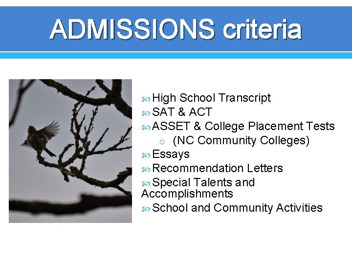 ADMISSIONS criteria High School Transcript SAT & ACT ASSET & College Placement Tests o