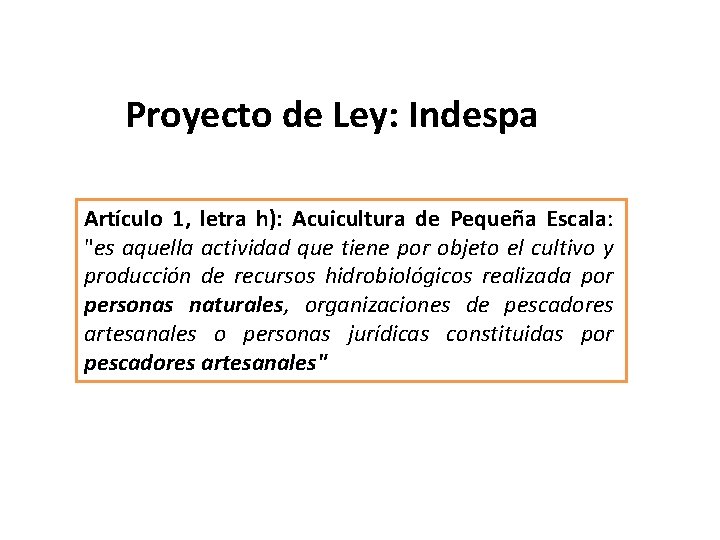 Proyecto de Ley: Indespa Artículo 1, letra h): Acuicultura de Pequeña Escala: "es aquella