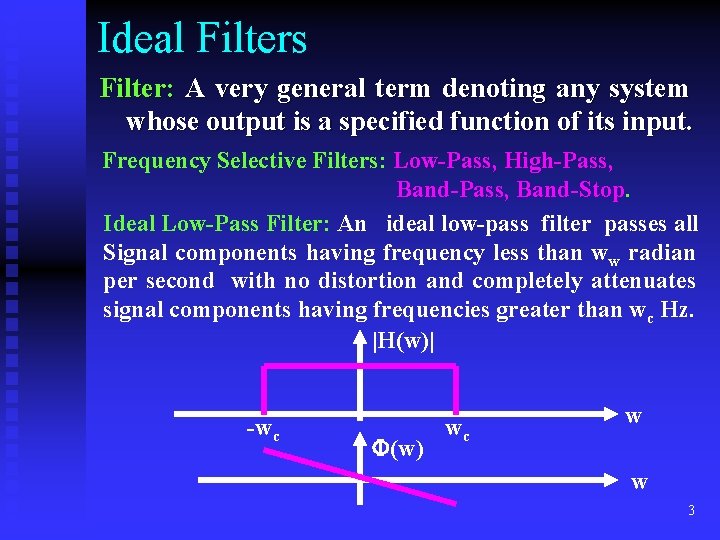 Ideal Filters Filter: A very general term denoting any system whose output is a