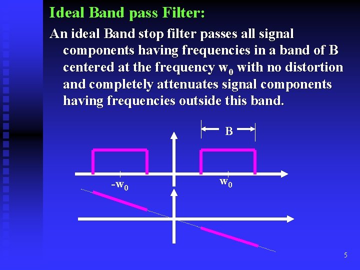 Ideal Band pass Filter: An ideal Band stop filter passes all signal components having