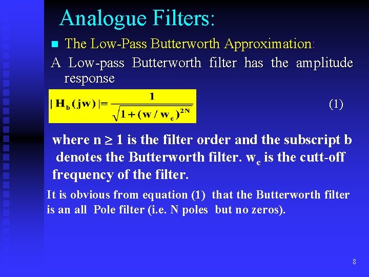 Analogue Filters: The Low-Pass Butterworth Approximation: A Low-pass Butterworth filter has the amplitude response