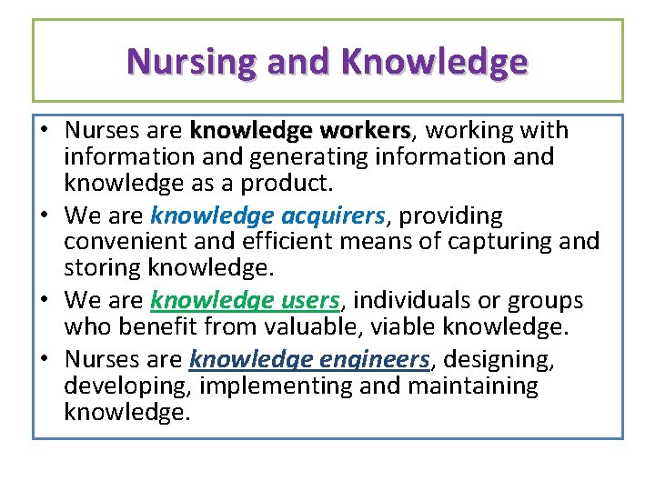 Nursing and Knowledge • Nurses are knowledge workers, knowledge workers working with information and