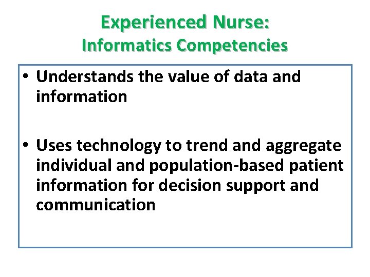 Experienced Nurse: Informatics Competencies • Understands the value of data and information • Uses