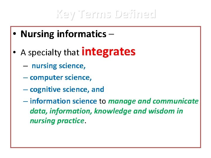 Key Terms Defined • Nursing informatics – • A specialty that integrates – nursing