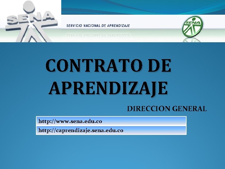 CONTRATO DE APRENDIZAJE DIRECCION GENERAL http: //www. sena. edu. co http: //caprendizaje. sena. edu.