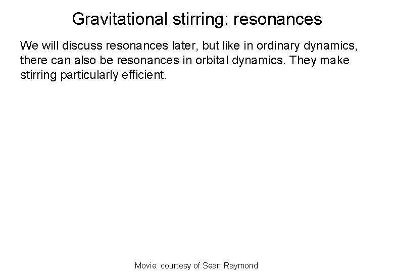 Gravitational stirring: resonances We will discuss resonances later, but like in ordinary dynamics, there