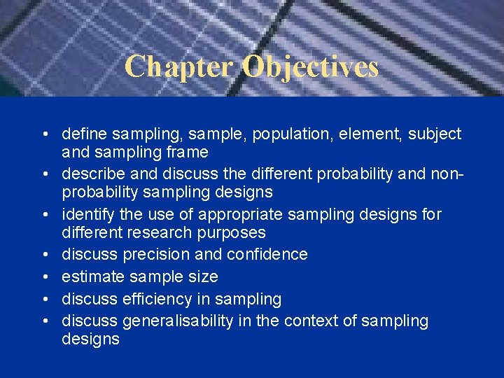 Chapter Objectives • define sampling, sample, population, element, subject and sampling frame • describe