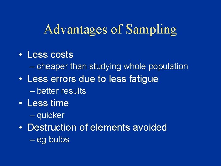 Advantages of Sampling • Less costs – cheaper than studying whole population • Less