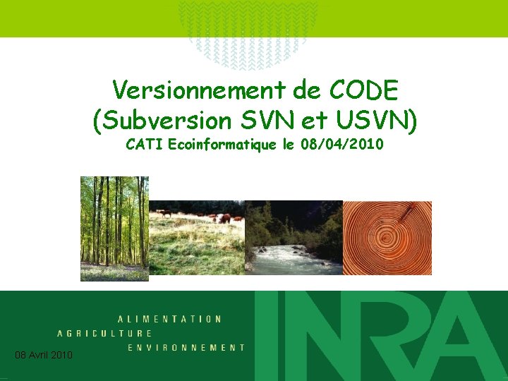 Versionnement de CODE (Subversion SVN et USVN) CATI Ecoinformatique le 08/04/2010 08 Avril 2010