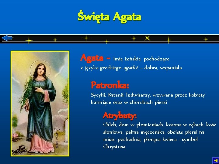 Święta Agata - Imię żeńskie, pochodzące z języka greckiego agathé – dobra, wspaniała Patronka: