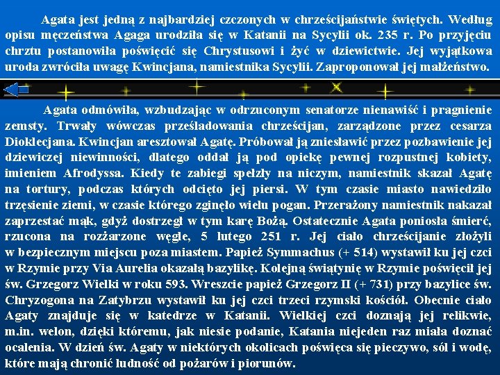  Agata jest jedną z najbardziej czczonych w chrześcijaństwie świętych. Według opisu męczeństwa Agaga