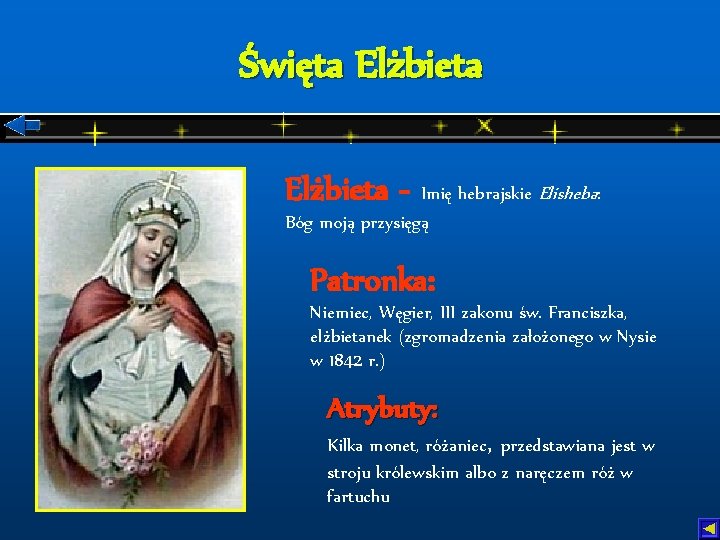 Święta Elżbieta - Imię hebrajskie Elisheba: Bóg moją przysięgą Patronka: Niemiec, Węgier, III zakonu