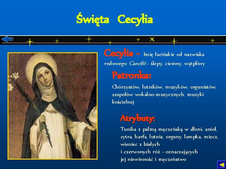 Święta Cecylia - Imię łacińskie od nazwiska rodowego Caecilii - ślepy, ciemny, wątpliwy Patronka: