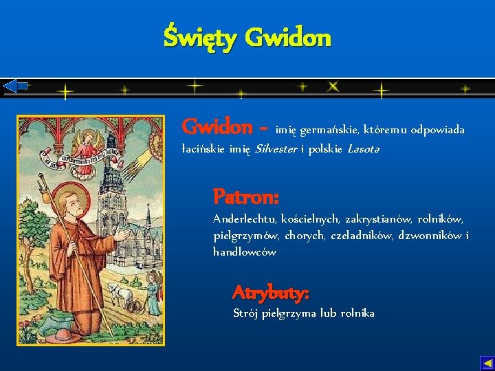 Święty Gwidon - imię germańskie, któremu odpowiada łacińskie imię Silvester i polskie Lasota Patron: