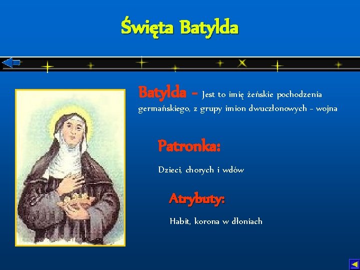 Święta Batylda - Jest to imię żeńskie pochodzenia germańskiego, z grupy imion dwuczłonowych -