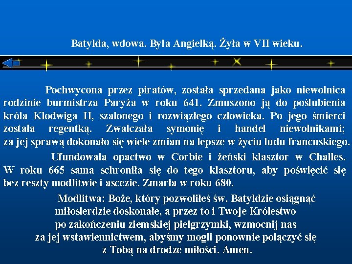  Batylda, wdowa. Była Angielką. Żyła w VII wieku. Pochwycona przez piratów, została sprzedana
