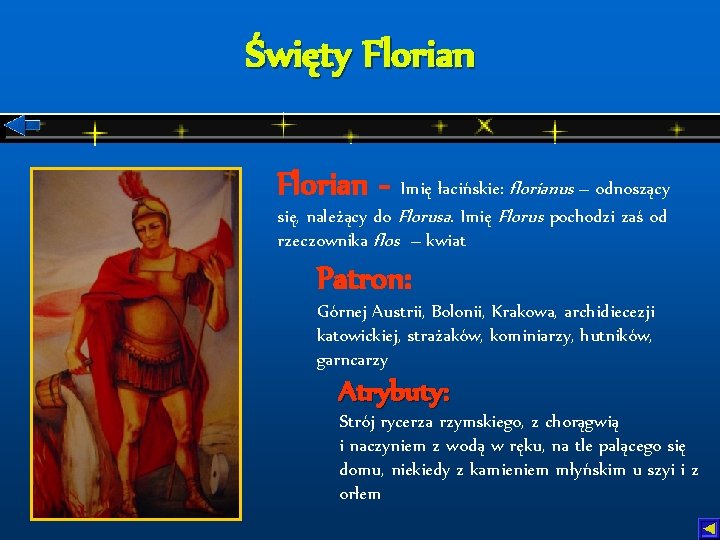 Święty Florian - Imię łacińskie: florianus – odnoszący się, należący do Florusa. Imię Florus