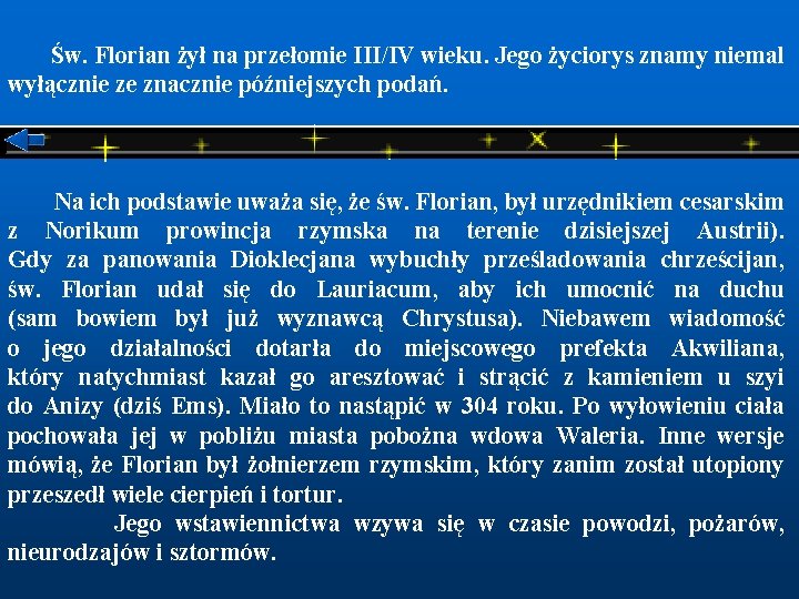  Św. Florian żył na przełomie III/IV wieku. Jego życiorys znamy niemal wyłącznie ze