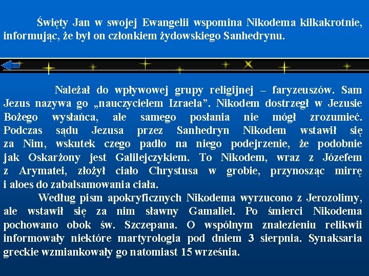  Święty Jan w swojej Ewangelii wspomina Nikodema kilkakrotnie, informując, że był on członkiem