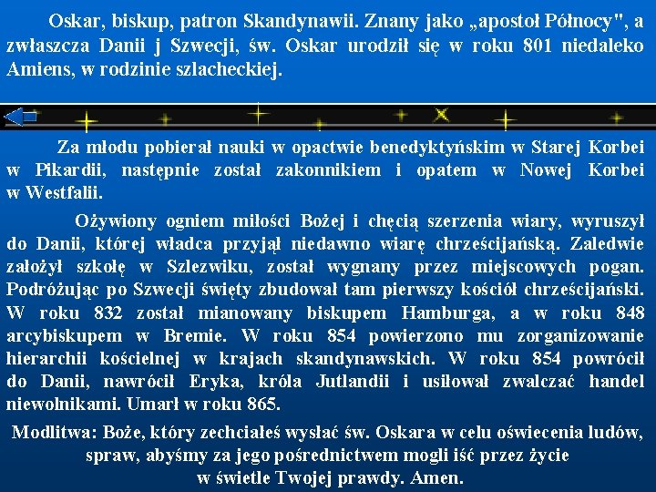  Oskar, biskup, patron Skandynawii. Znany jako „apostoł Północy", a zwłaszcza Danii j Szwecji,