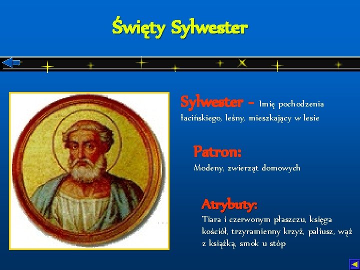 Święty Sylwester - Imię pochodzenia łacińskiego, leśny, mieszkający w lesie Patron: Modeny, zwierząt domowych