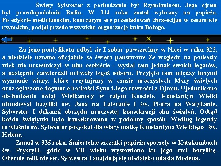  Święty Sylwester z pochodzenia był Rzymianinem. Jego ojcem był prawdopodobnie Rufin. W 314