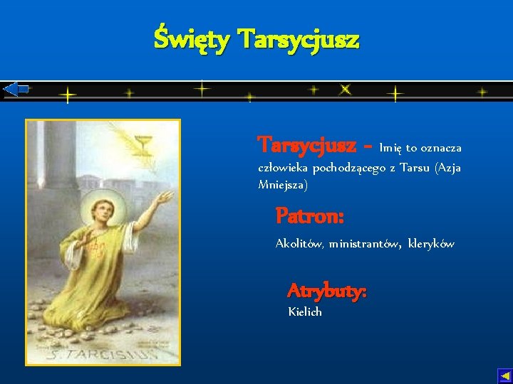 Święty Tarsycjusz - Imię to oznacza człowieka pochodzącego z Tarsu (Azja Mniejsza) Patron: Akolitów,