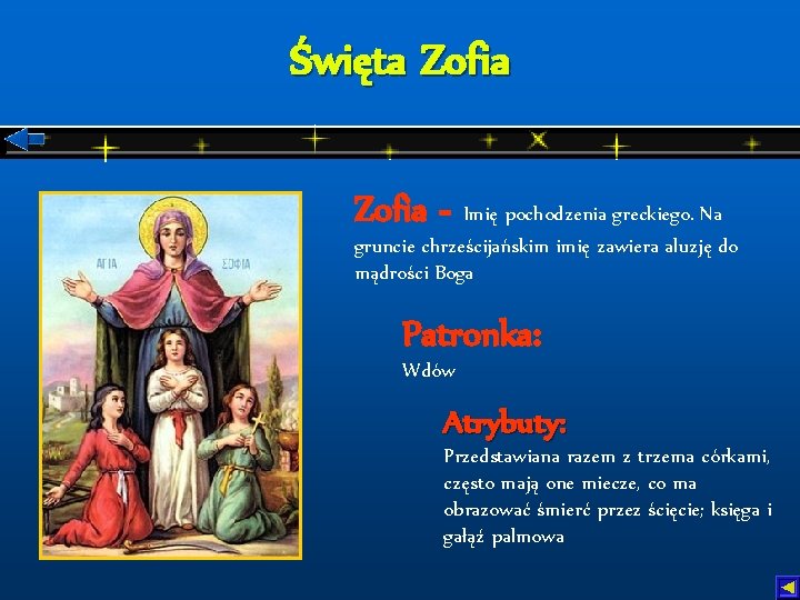 Święta Zofia - Imię pochodzenia greckiego. Na gruncie chrześcijańskim imię zawiera aluzję do mądrości